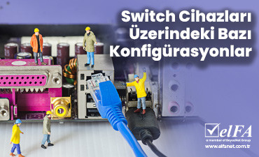 Switch Cihazları Üzerindeki Bazı Konfigürasyonlar