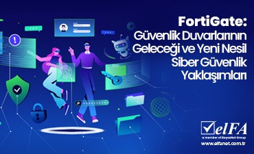 FortiGate: Güvenlik Duvarlarının Geleceği ve Yeni Nesil Siber Güvenlik Yaklaşımları