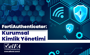 FortiAuthenticator: Kurumsal Kimlik Yönetimi 