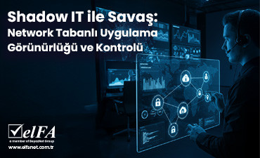 Shadow IT ile Savaş: Network Tabanlı Uygulama Görünürlüğü ve Kontrolü