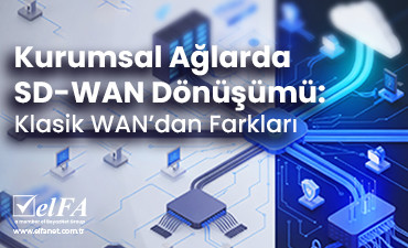 Kurumsal Ağlarda SD-WAN Dönüşümü: Klasik WAN'dan Farkları