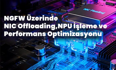 NGFW Üzerinde NIC Offloading, NPU İşleme ve Performans Optimizasyonu